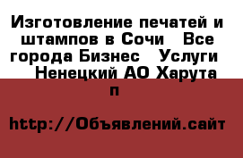 Изготовление печатей и штампов в Сочи - Все города Бизнес » Услуги   . Ненецкий АО,Харута п.